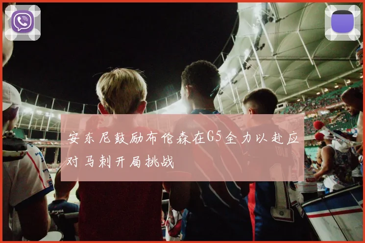 安东尼鼓励布伦森在G5全力以赴应对马刺开局挑战